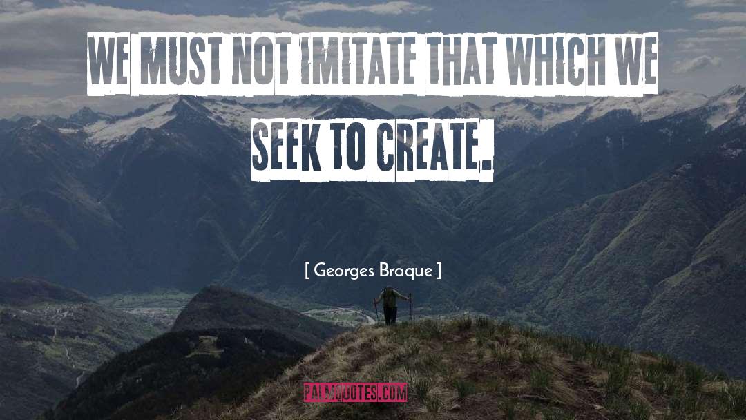 Georges Braque Quotes: We must not imitate that