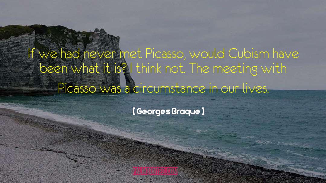 Georges Braque Quotes: If we had never met