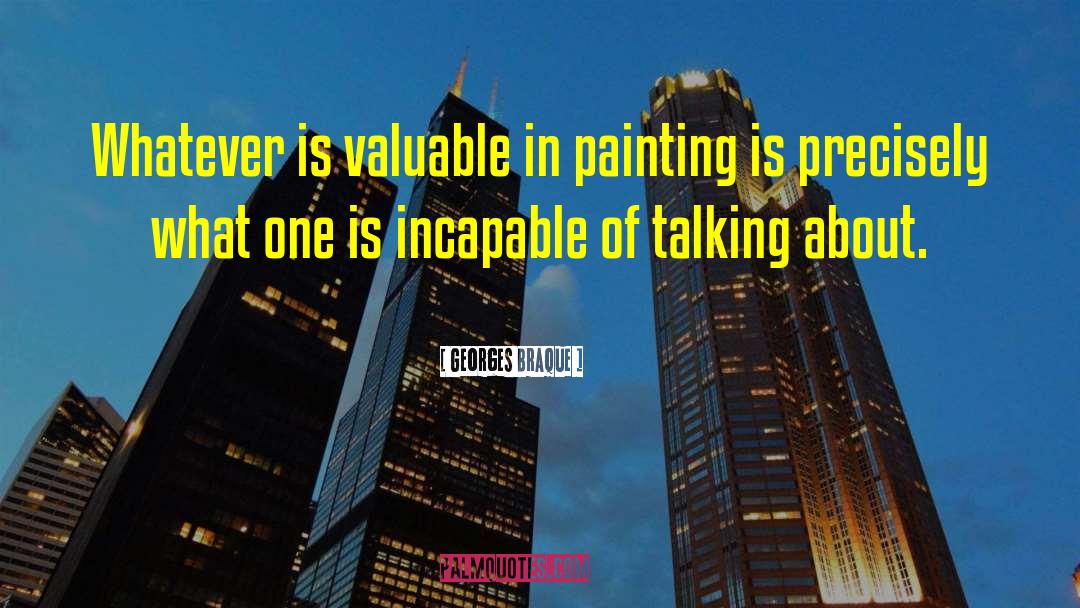 Georges Braque Quotes: Whatever is valuable in painting