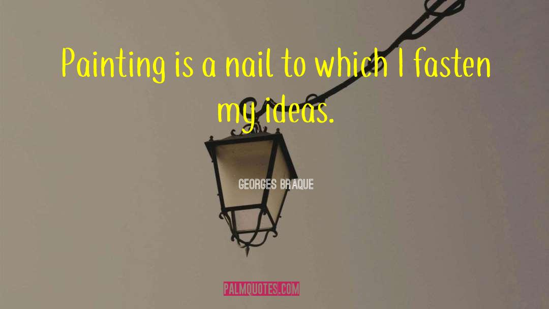 Georges Braque Quotes: Painting is a nail to