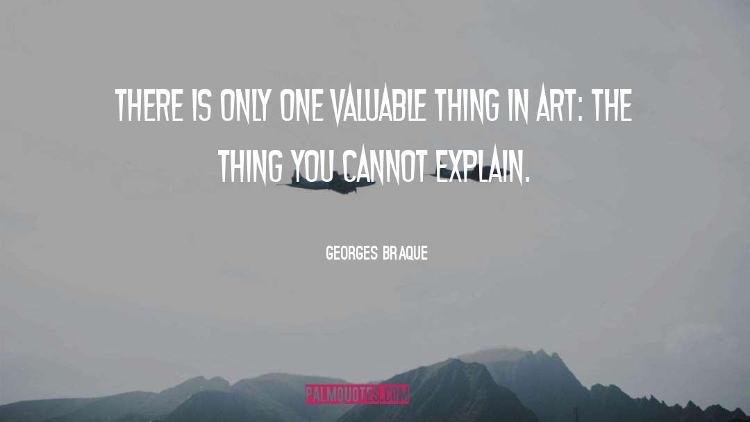 Georges Braque Quotes: There is only one valuable