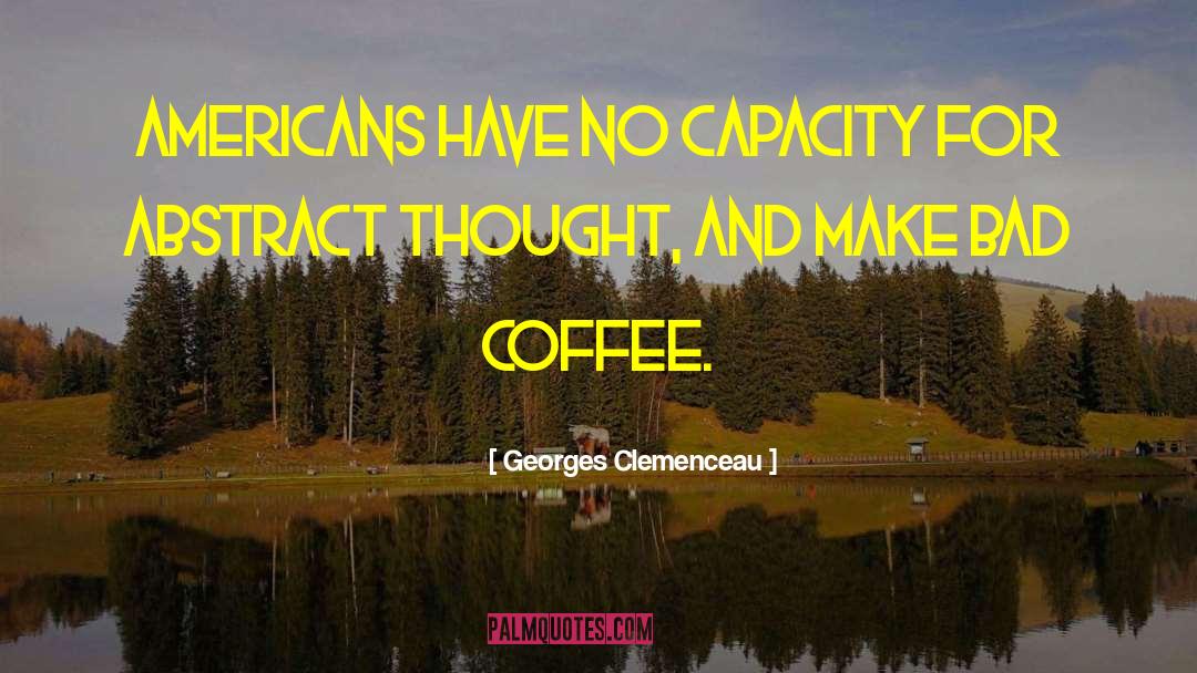 Georges Clemenceau Quotes: Americans have no capacity for