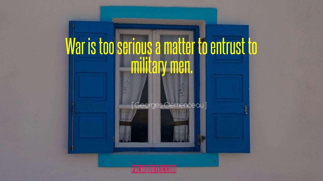 Georges Clemenceau Quotes: War is too serious a