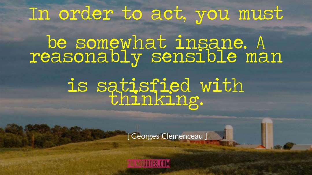 Georges Clemenceau Quotes: In order to act, you