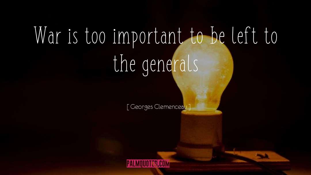 Georges Clemenceau Quotes: War is too important to