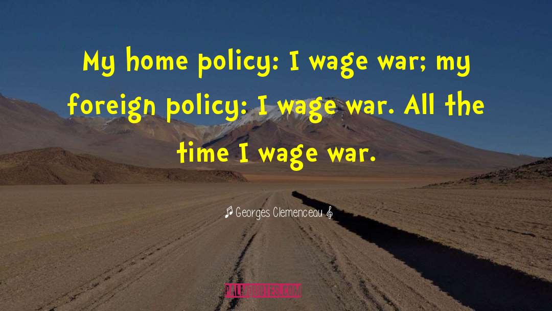 Georges Clemenceau Quotes: My home policy: I wage
