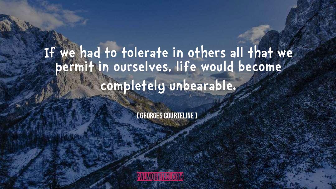 Georges Courteline Quotes: If we had to tolerate