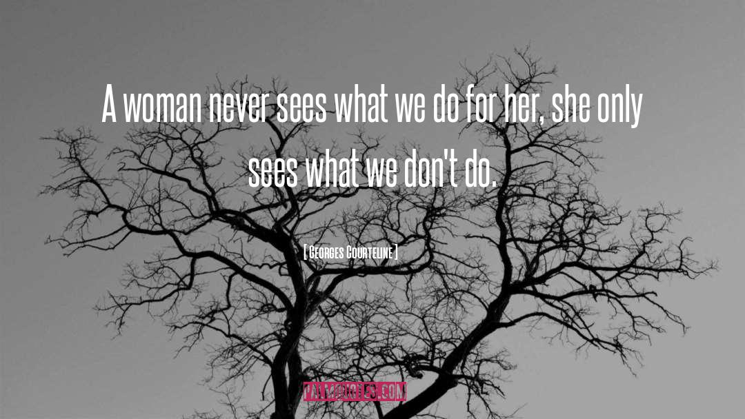 Georges Courteline Quotes: A woman never sees what
