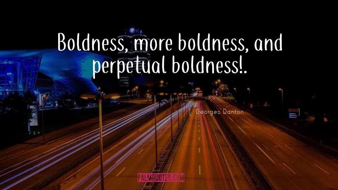 Georges Danton Quotes: Boldness, more boldness, and perpetual