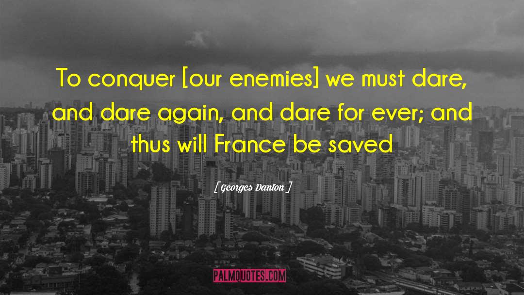Georges Danton Quotes: To conquer [our enemies] we