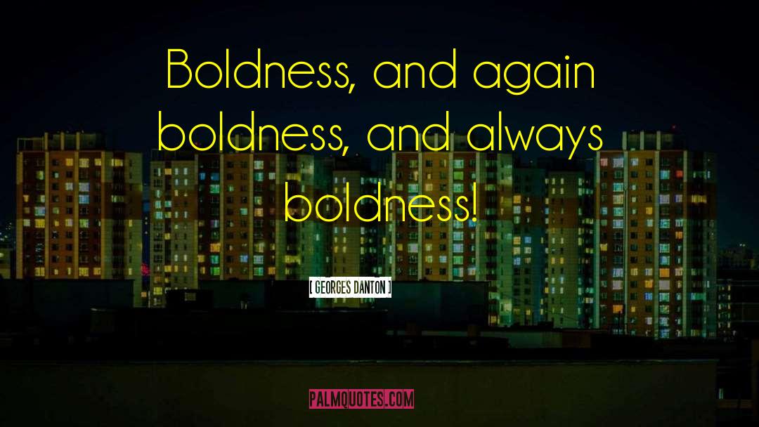 Georges Danton Quotes: Boldness, and again boldness, and