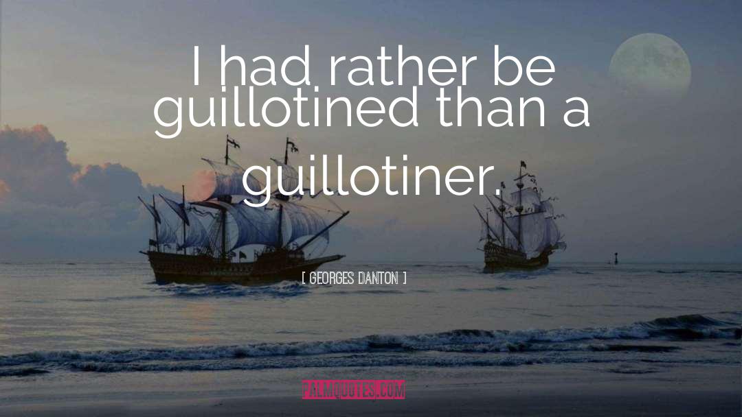 Georges Danton Quotes: I had rather be guillotined