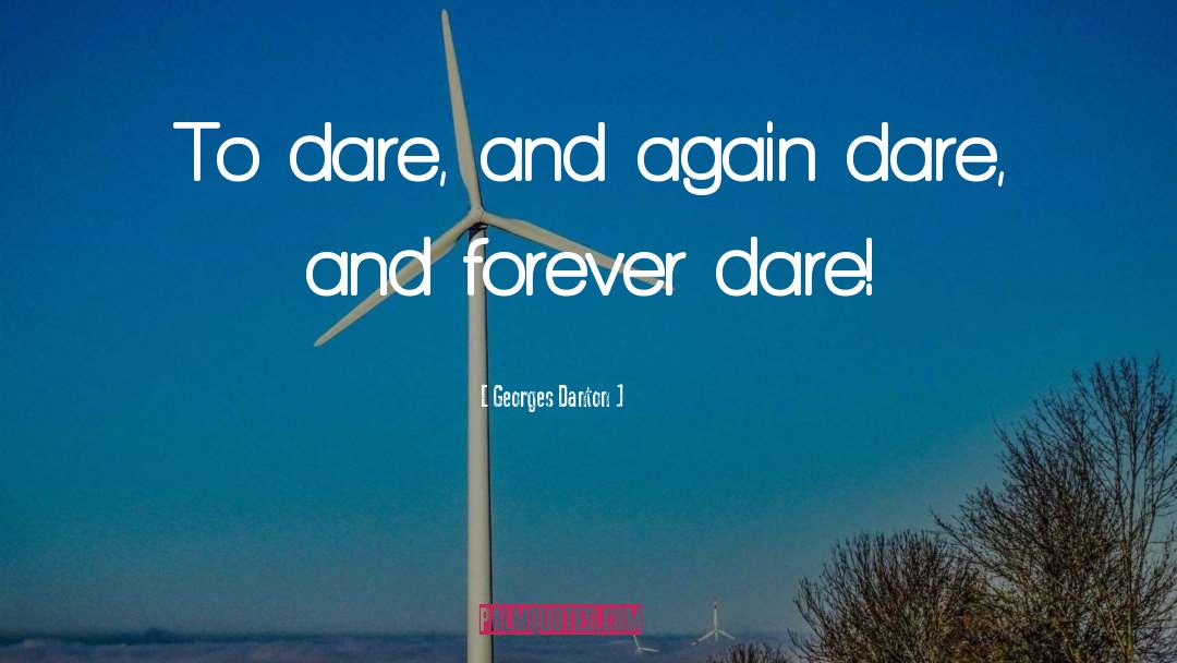 Georges Danton Quotes: To dare, and again dare,