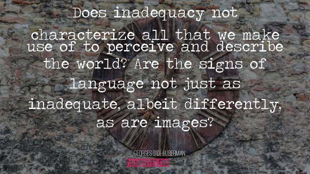 Georges Didi-Huberman Quotes: Does inadequacy not characterize all