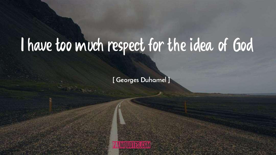 Georges Duhamel Quotes: I have too much respect