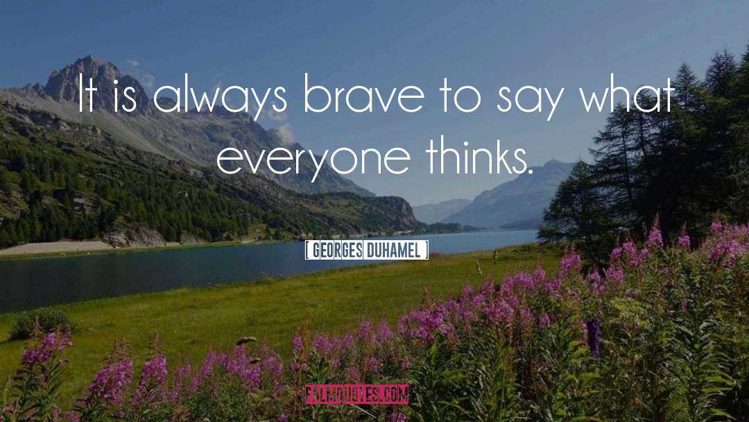 Georges Duhamel Quotes: It is always brave to