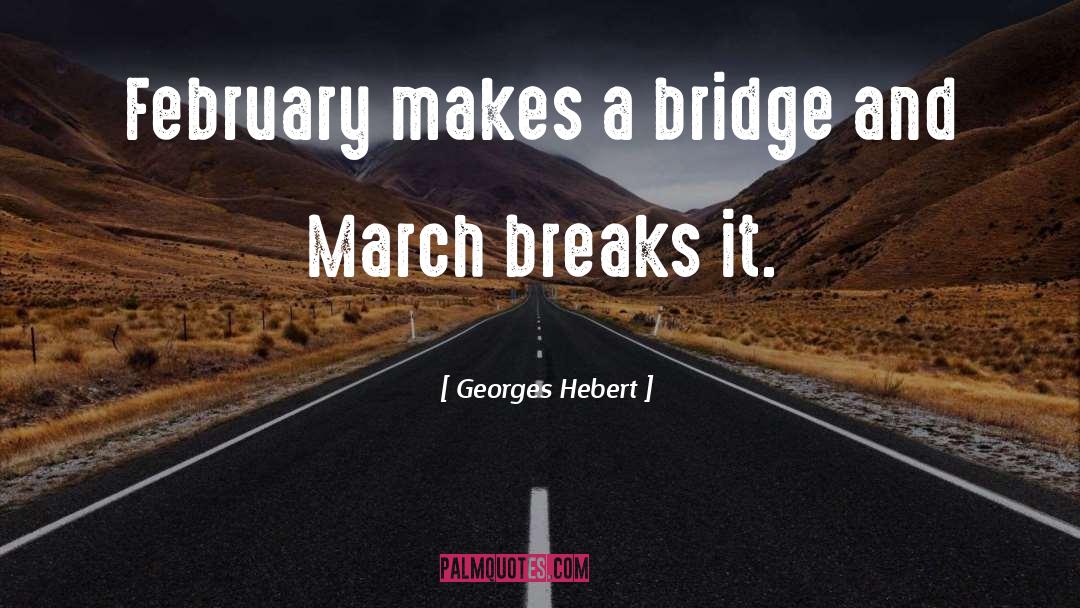 Georges Hebert Quotes: February makes a bridge and