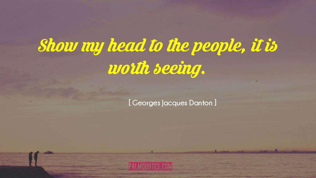 Georges Jacques Danton Quotes: Show my head to the