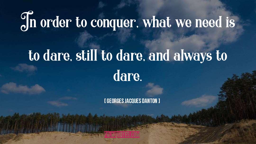 Georges Jacques Danton Quotes: In order to conquer, what