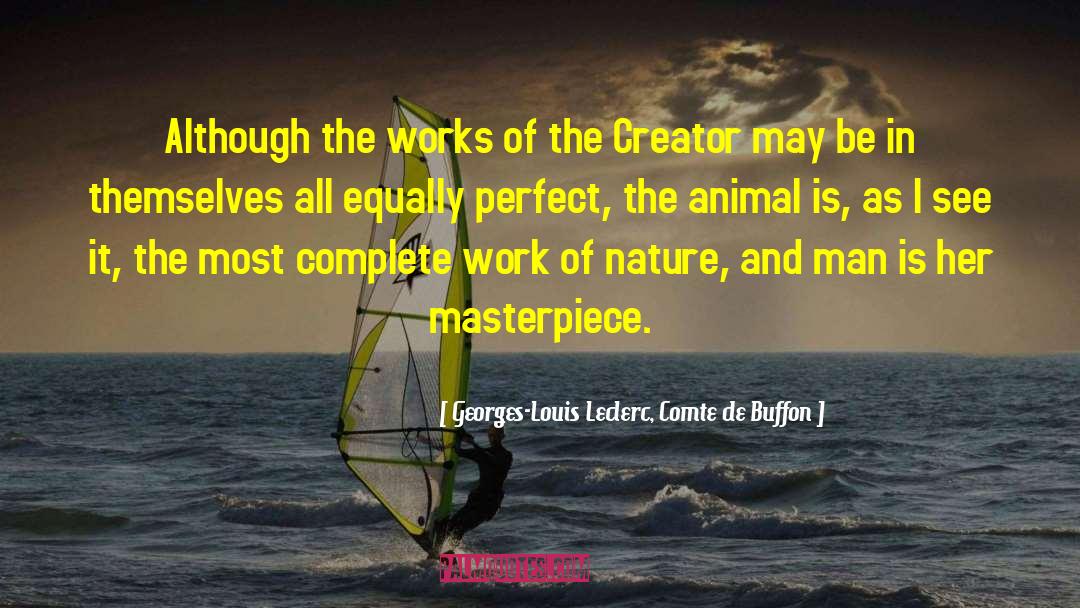 Georges-Louis Leclerc, Comte De Buffon Quotes: Although the works of the