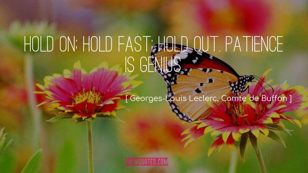 Georges-Louis Leclerc, Comte De Buffon Quotes: Hold on; hold fast; hold