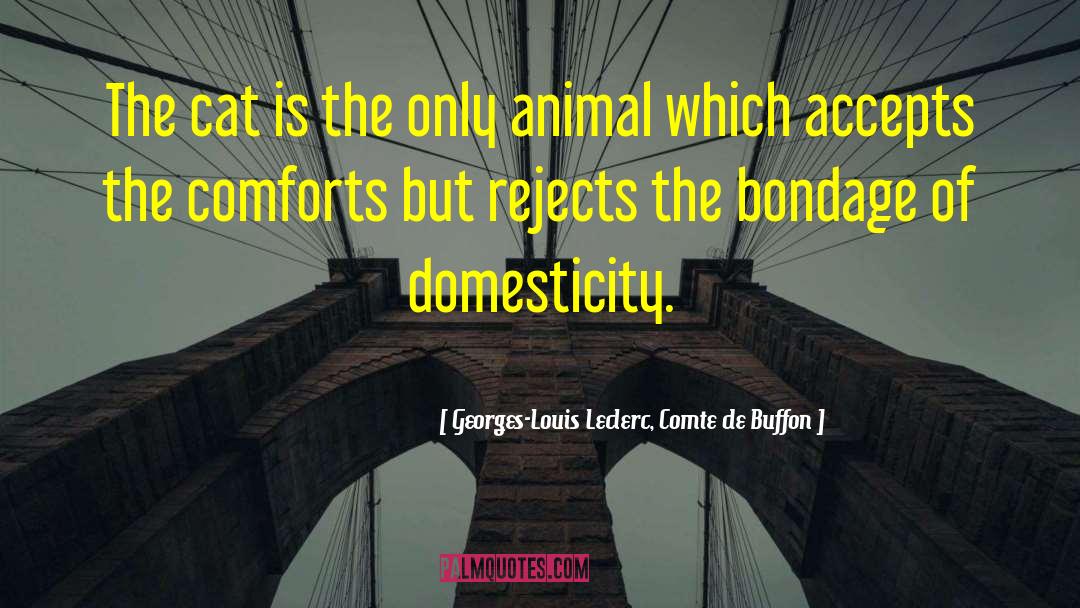 Georges-Louis Leclerc, Comte De Buffon Quotes: The cat is the only