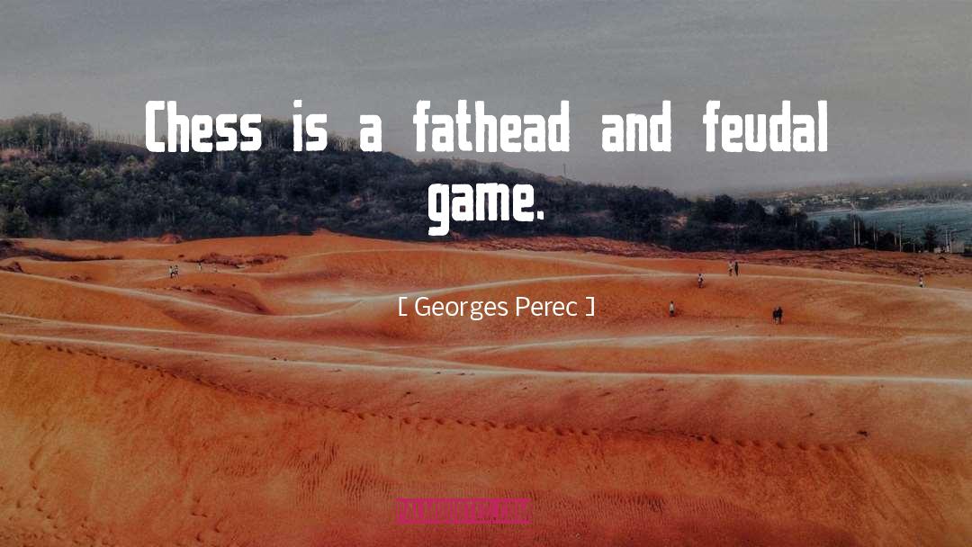 Georges Perec Quotes: Chess is a fathead and