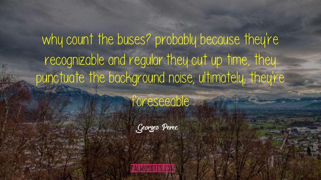 Georges Perec Quotes: why count the buses? probably