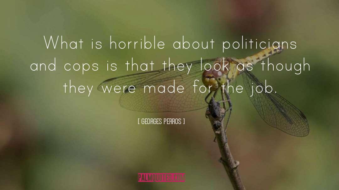 Georges Perros Quotes: What is horrible about politicians