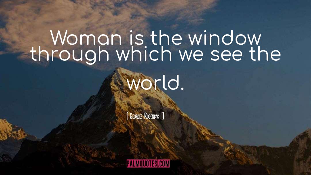 Georges Rodenbach Quotes: Woman is the window through