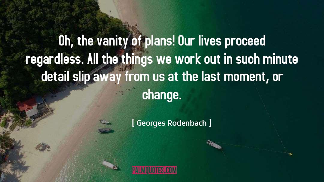 Georges Rodenbach Quotes: Oh, the vanity of plans!