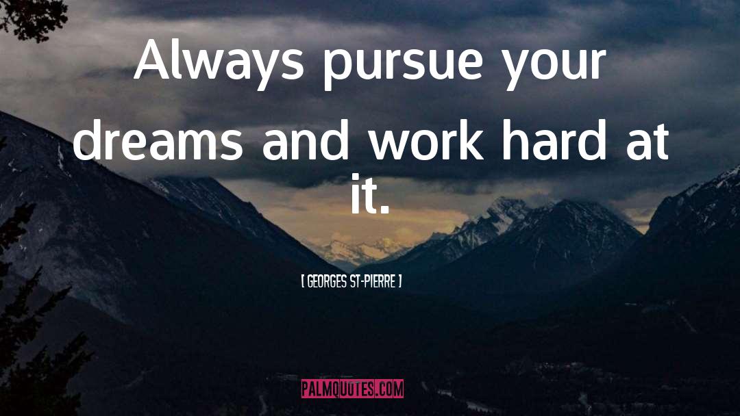 Georges St-Pierre Quotes: Always pursue your dreams and