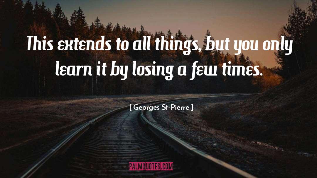 Georges St-Pierre Quotes: This extends to all things,