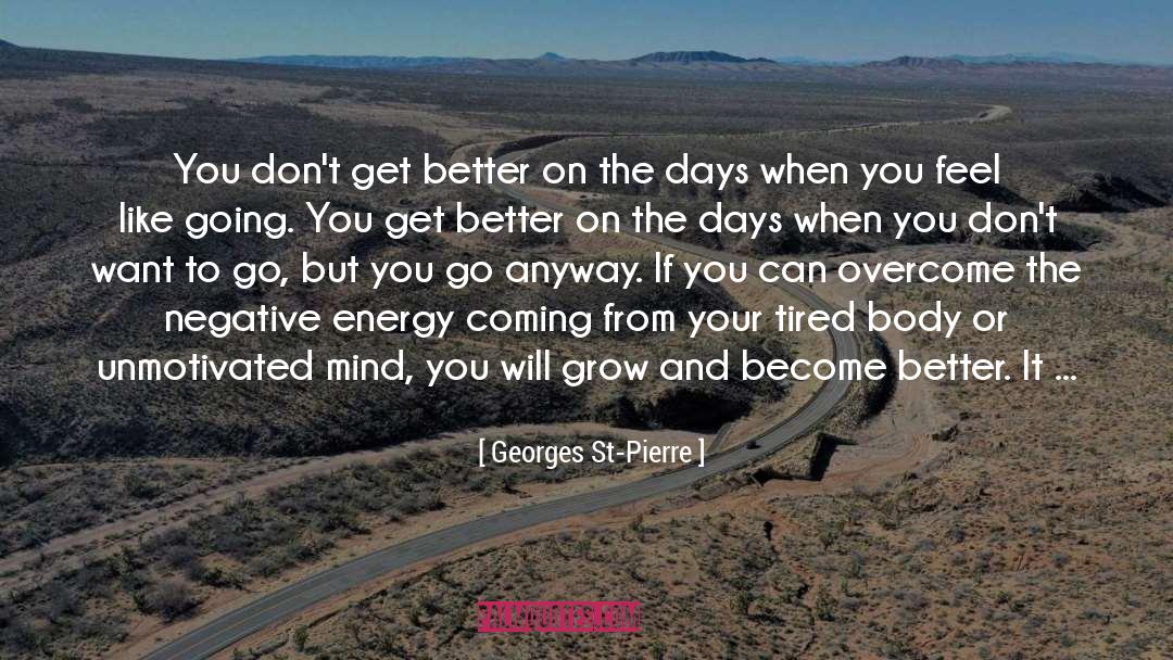 Georges St-Pierre Quotes: You don't get better on