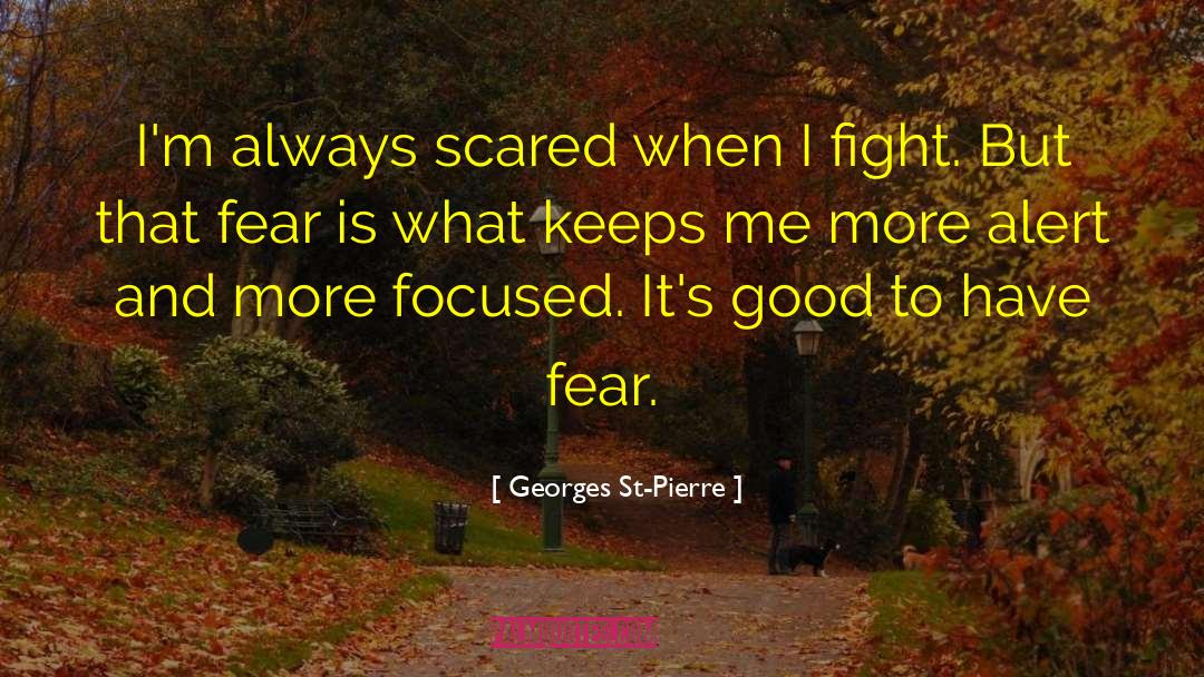Georges St-Pierre Quotes: I'm always scared when I