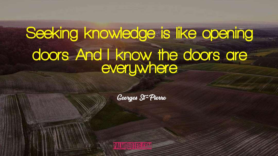 Georges St-Pierre Quotes: Seeking knowledge is like opening