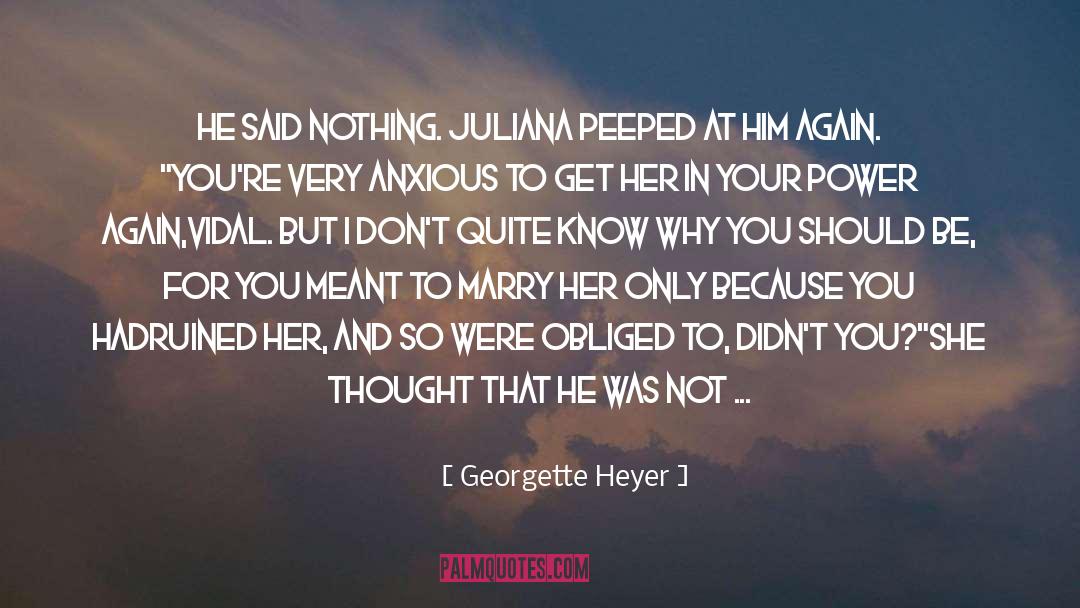 Georgette Heyer Quotes: He said nothing. Juliana peeped