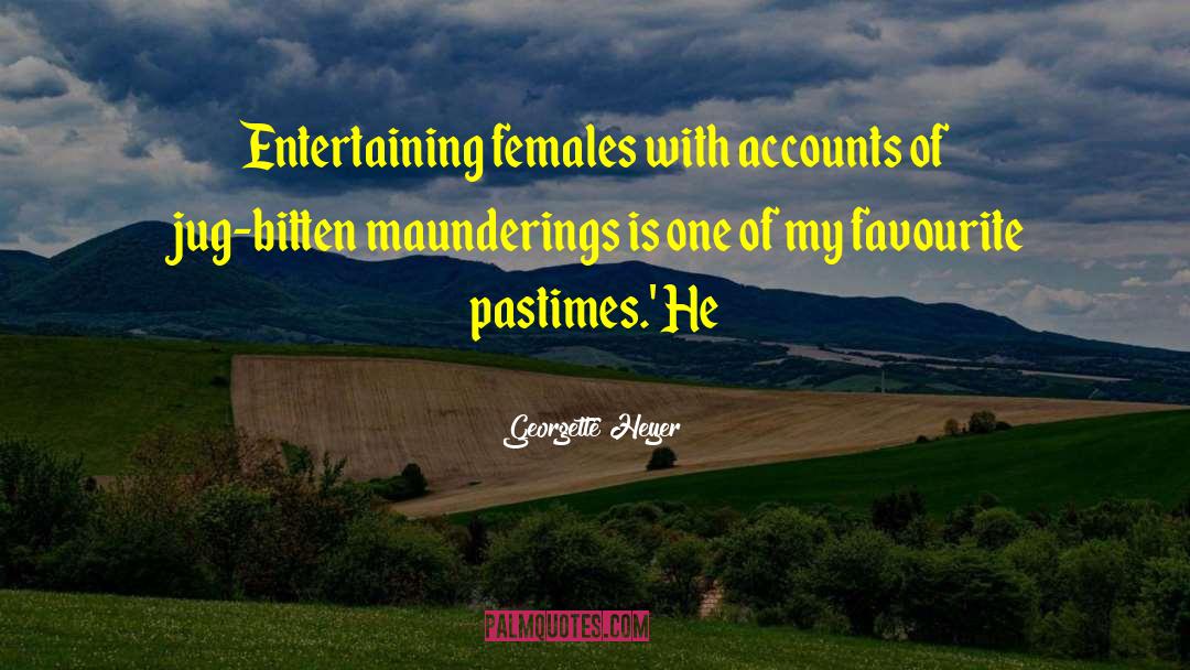 Georgette Heyer Quotes: Entertaining females with accounts of