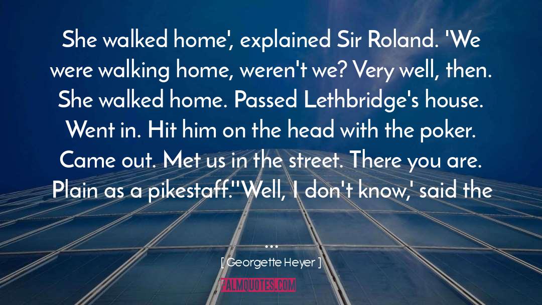 Georgette Heyer Quotes: She walked home', explained Sir