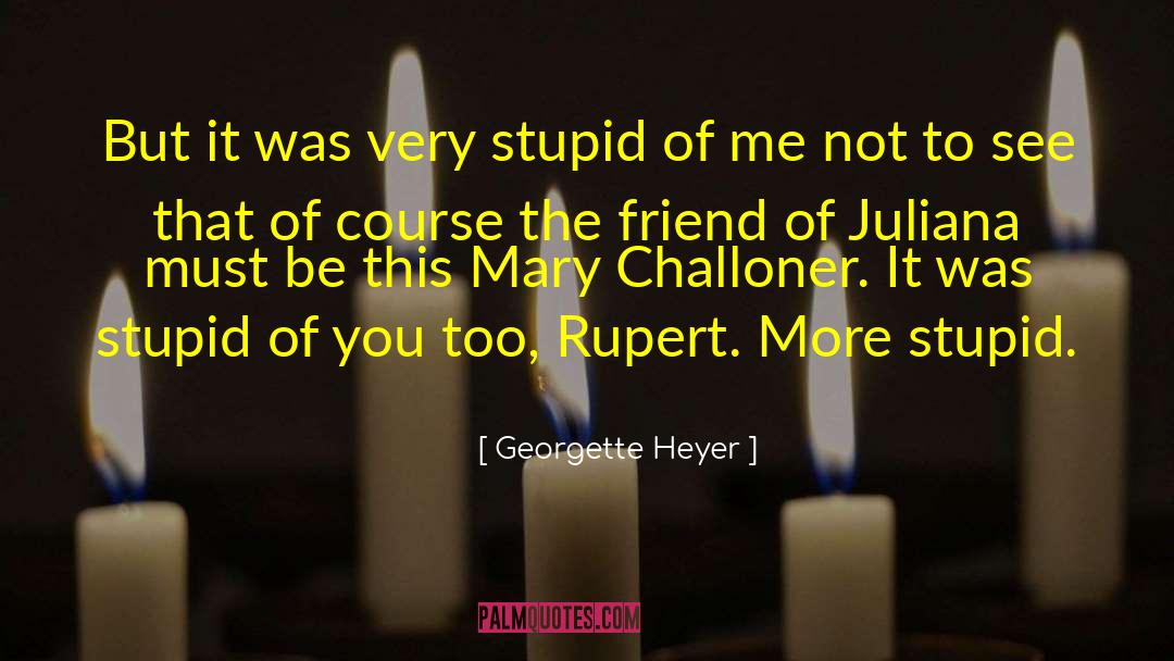 Georgette Heyer Quotes: But it was very stupid