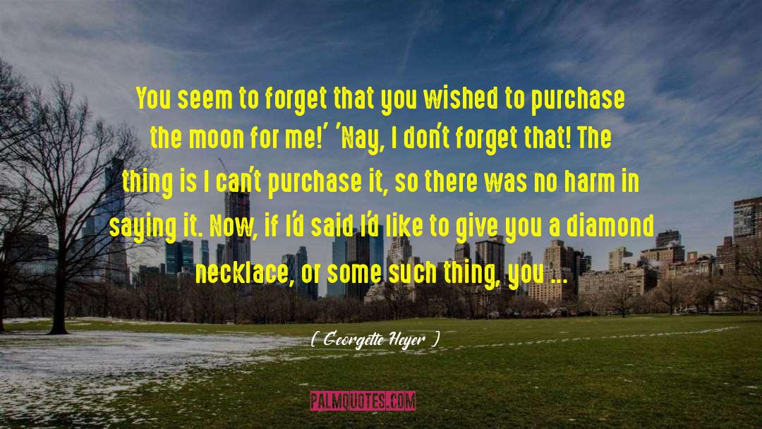 Georgette Heyer Quotes: You seem to forget that