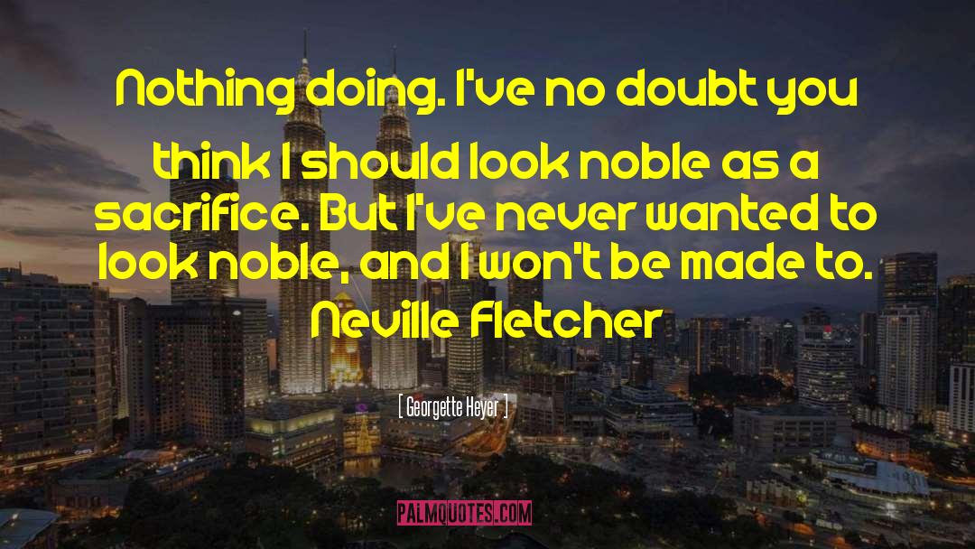 Georgette Heyer Quotes: Nothing doing. I've no doubt