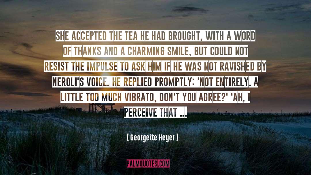 Georgette Heyer Quotes: She accepted the tea he
