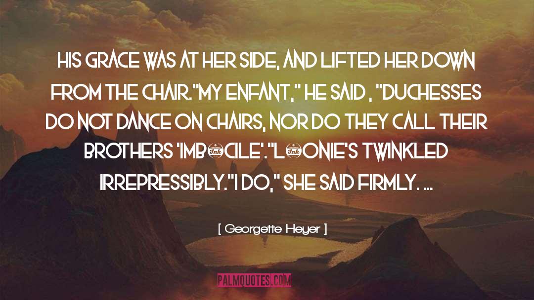 Georgette Heyer Quotes: His Grace was at her