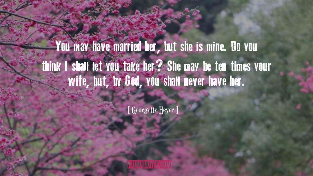 Georgette Heyer Quotes: You may have married her,