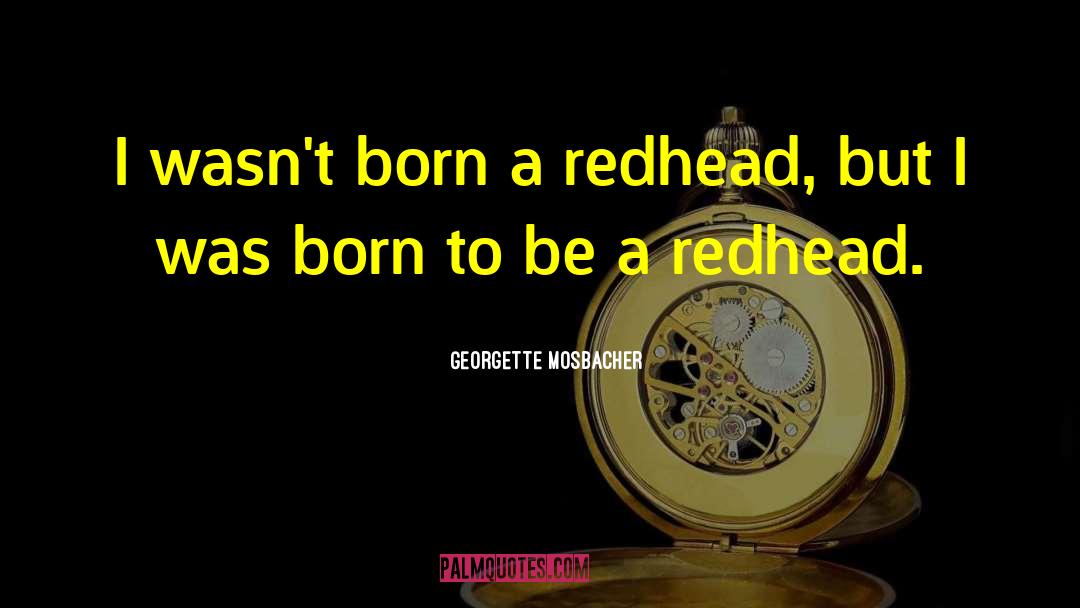 Georgette Mosbacher Quotes: I wasn't born a redhead,