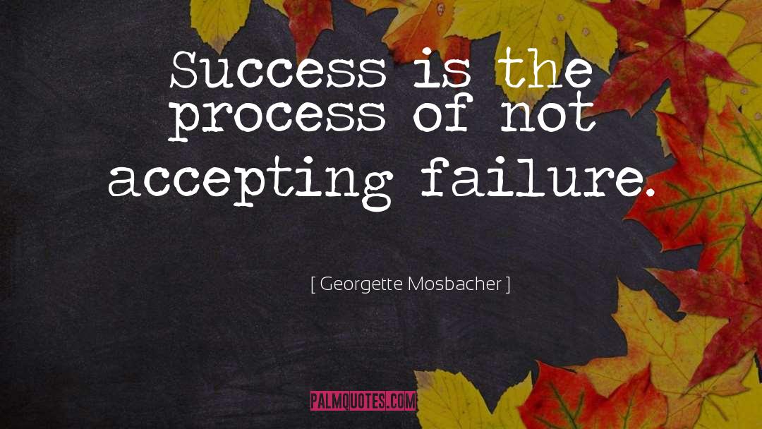 Georgette Mosbacher Quotes: Success is the process of