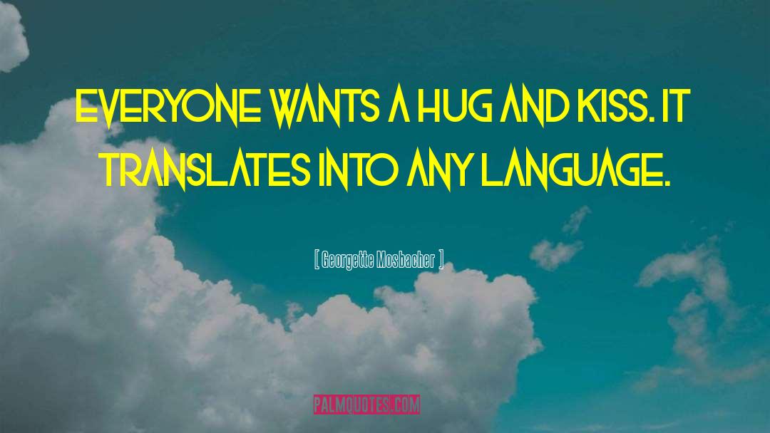 Georgette Mosbacher Quotes: Everyone wants a hug and