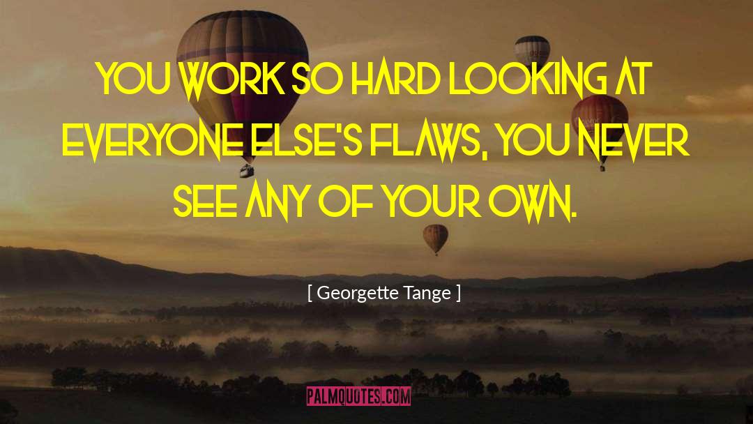 Georgette Tange Quotes: You work so hard looking