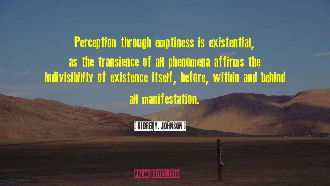Georgi Y. Johnson Quotes: Perception through emptiness is existential,
